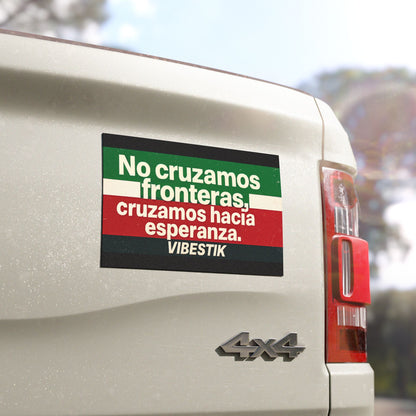 No cruzamos fronteras, cruzamos hacia esperanza. magnetic bumper sticker