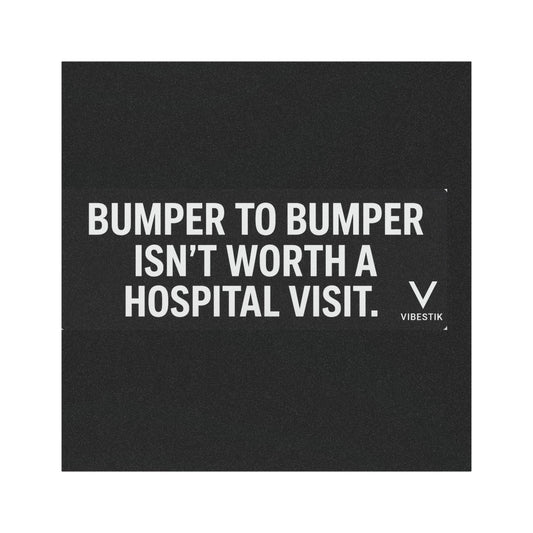 Bumper to bumper isn’t worth a hospital visit.